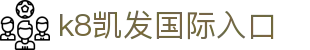 k8凯发国际入口 - (中国)湘西k8凯发国际入口发展有限责任公司欢迎您